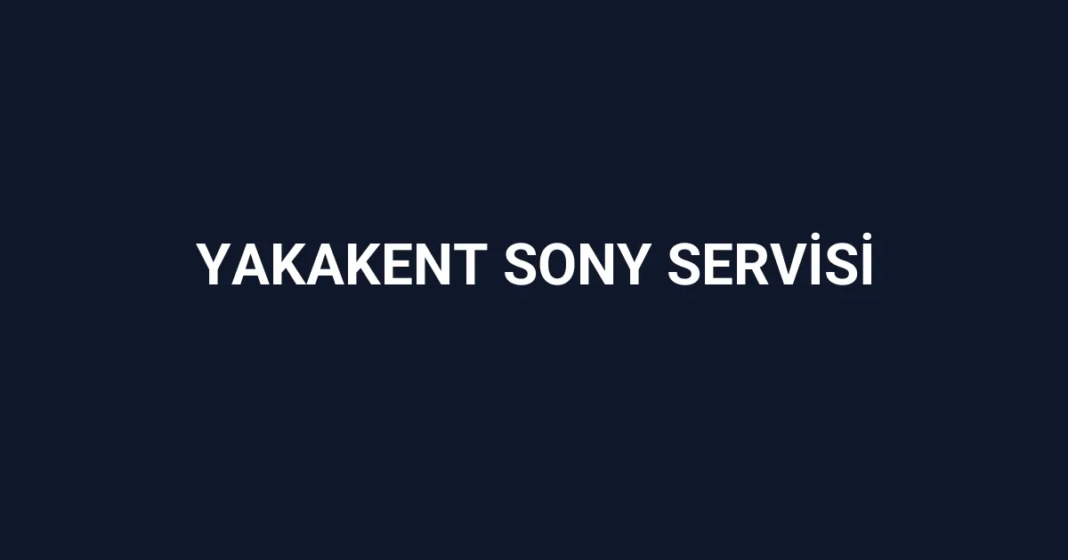 Yakakent Sony Servisi